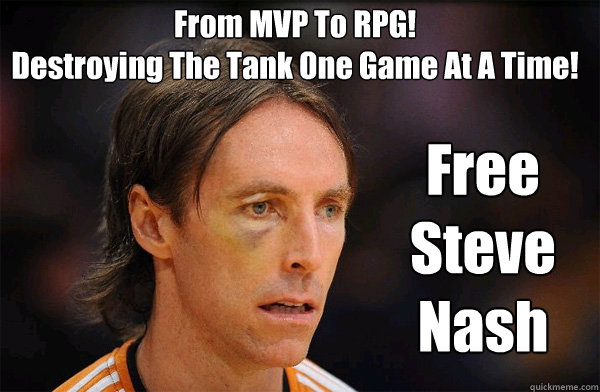 From MVP To RPG!
Destroying The Tank One Game At A Time! Free Steve Nash  Free Steve Nash