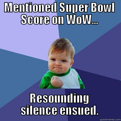MENTIONED SUPER BOWL SCORE ON WOW... RESOUNDING SILENCE ENSUED. Success Kid