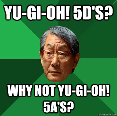 Yu-Gi-Oh! 5D's? Why not Yu-Gi-Oh! 5A's?  High Expectations Asian Father