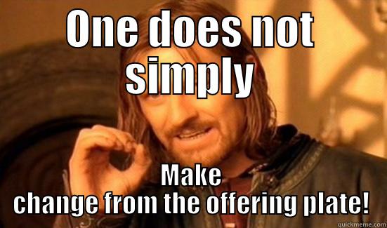 ONE DOES NOT SIMPLY MAKE CHANGE FROM THE OFFERING PLATE! Boromir