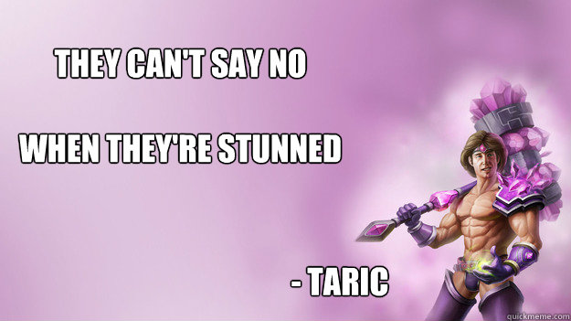 They can't say No

When they're stunned
 - Taric - They can't say No

When they're stunned
 - Taric  Yolo