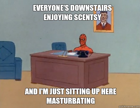 Everyone's downstairs enjoying Scentsy And I'm just sitting up here masturbating  masturbating spiderman