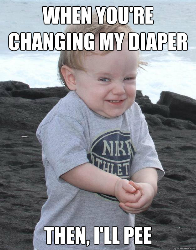 when you're changing my diaper Then, I'll pee  Evil Plotting Baby