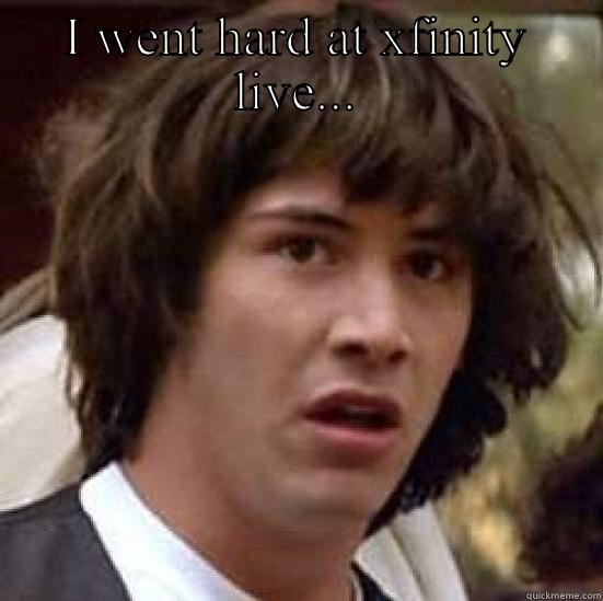 Hungover drunk - I WENT HARD AT XFINITY LIVE...  conspiracy keanu