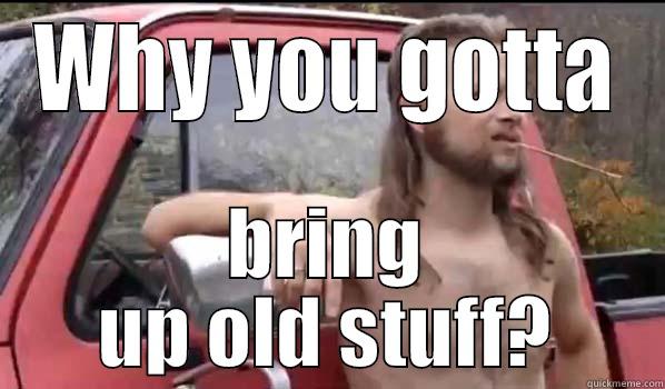 WHY YOU GOTTA BRING UP OLD STUFF? Almost Politically Correct Redneck