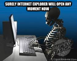 Surely internet explorer will open any moment now   