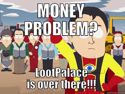 MONEY PROBLEM? LOOTPALACE IS OVER THERE!!! Captain Hindsight
