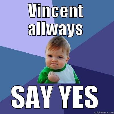 vincent say yes - VINCENT ALLWAYS SAY YES Success Kid
