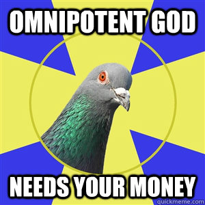 omnipotent god needs your money  