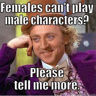 FEMALES CAN'T PLAY MALE CHARACTERS? PLEASE TELL ME MORE. Condescending Wonka