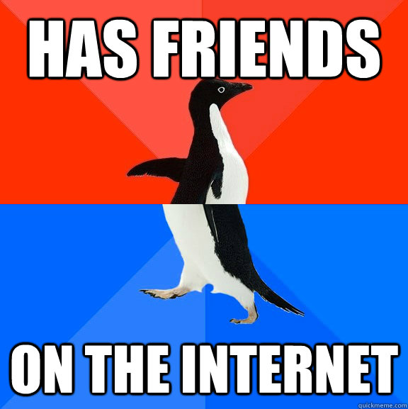has friends on the internet  Socially Awesome Awkward Penguin