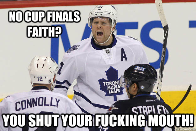 No Cup Finals Faith? You shut your fucking mouth! - No Cup Finals Faith? You shut your fucking mouth!  Testicular Cancer Survivor Phil Kessel