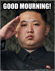 Good mourning!  North Korea