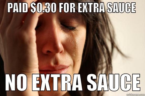 PAID $0.30 FOR EXTRA SAUCE   NO EXTRA SAUCE First World Problems