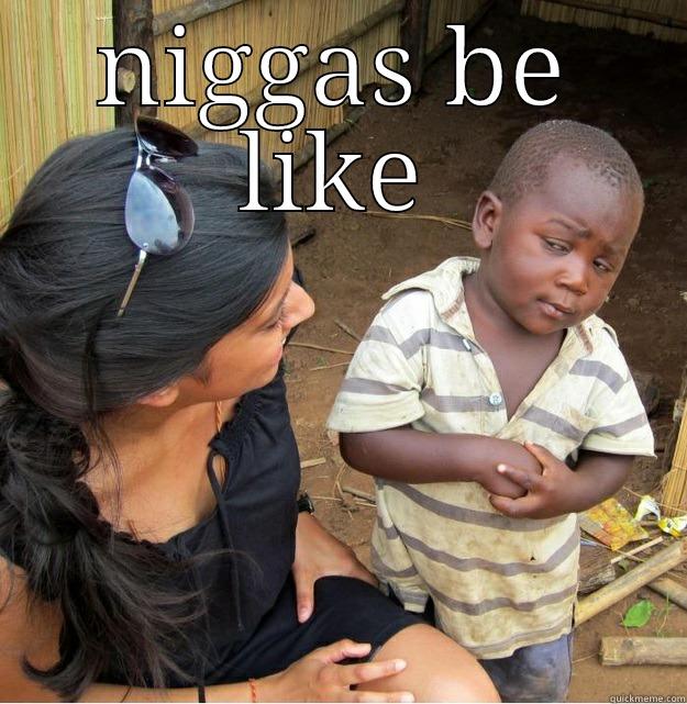 NIGGAS BE LIKE  Skeptical Third World Kid