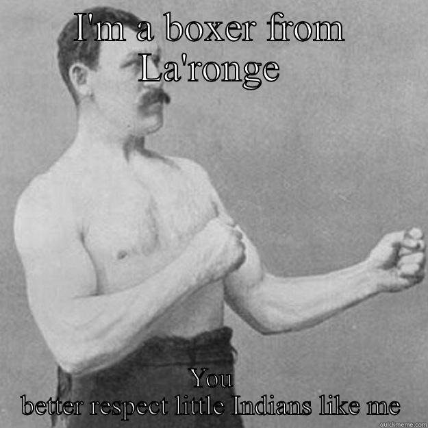 I'M A BOXER FROM LA'RONGE YOU BETTER RESPECT LITTLE INDIANS LIKE ME overly manly man