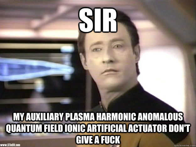 Sir  my AUXILIARY PLASMA HARMONIC ANOMALOUS QUANTUM FIELD IONIC ARTIFICIAL ACTUATOR don't give a fuck - Sir  my AUXILIARY PLASMA HARMONIC ANOMALOUS QUANTUM FIELD IONIC ARTIFICIAL ACTUATOR don't give a fuck  Pop-Culturally Unaware Data