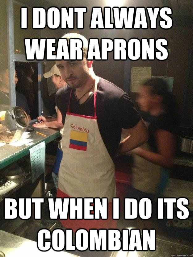 i dont always wear aprons but when i do its colombian - i dont always wear aprons but when i do its colombian  Misc