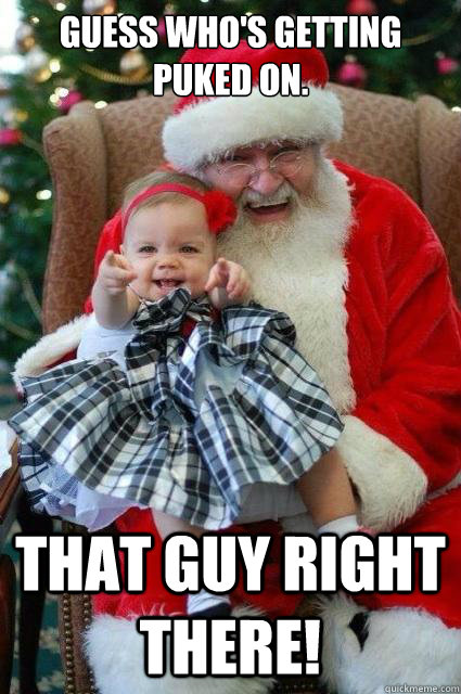 Guess who's getting puked on. That guy right there!  Xmas Girl