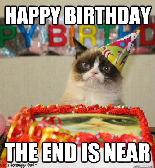 Happy Birthday The end is near  grumpy cat birthday