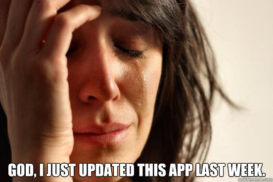  God, I just updated this app last week.  First World Problems