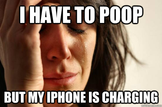 I have to poop but my iphone is charging  First World Problems
