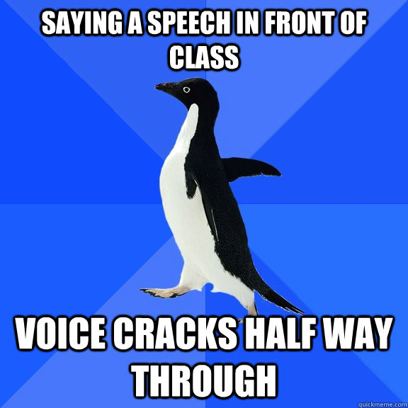 Saying a speech in front of class voice cracks half way through  Socially Awkward Penguin