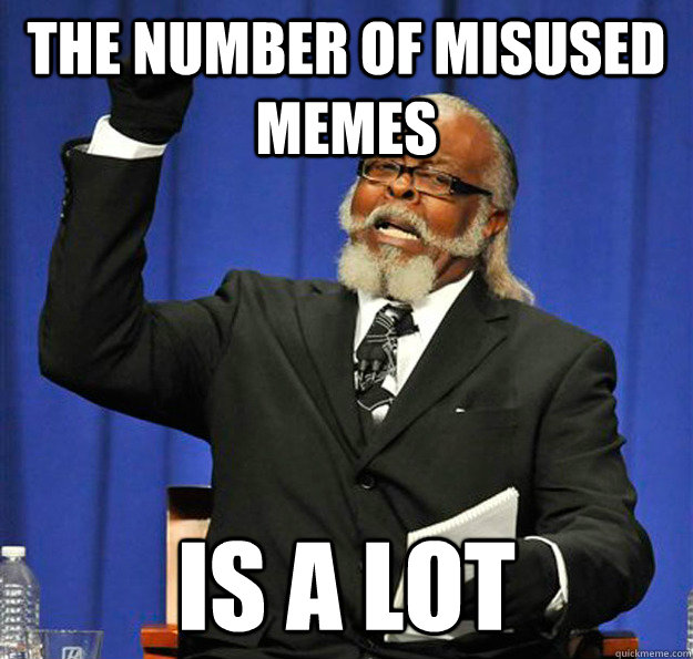 The number of misused memes Is a lot - The number of misused memes Is a lot  Jimmy McMillan
