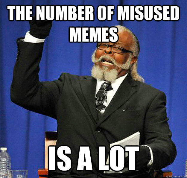 The number of misused memes is a lot  Jimmy McMillan