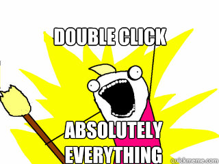 Double Click Absolutely EVERYTHING  All The Things