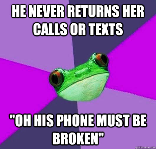 He never returns her calls or texts "Oh his phone must be broken" Delusional Bachelorette Frog