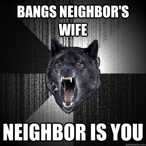 bangs neighbor's wife neighbor is you  Insanity Wolf