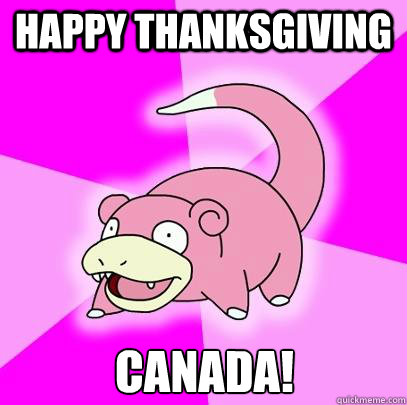 Happy Thanksgiving Canada! - Happy Thanksgiving Canada!  Slowpoke
