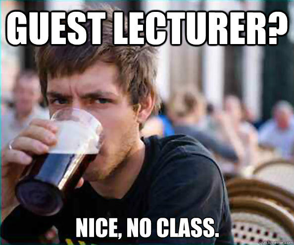 Guest Lecturer? Nice, no class.  Lazy College Senior