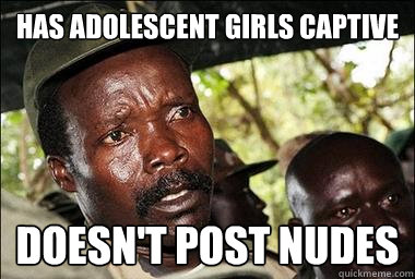 has adolescent girls captive doesn't post nudes   Scumbag Kony