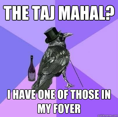 the taj mahal? i have one of those in my foyer  Rich Raven