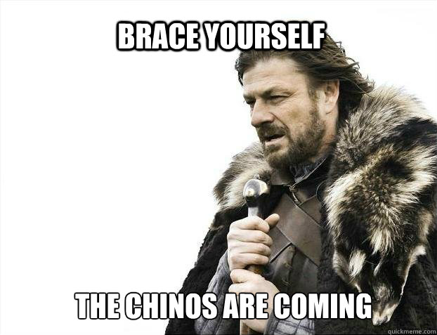 BRACE YOURSELF the chinos are coming  BRACE YOURSELF TIMELINE POSTS