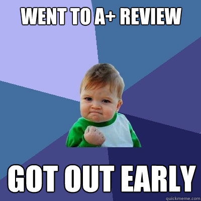 Went to A+ Review Got out early  Success Kid