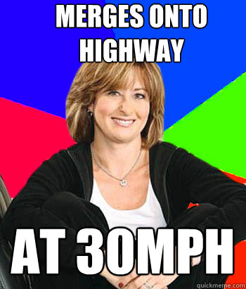 Merges onto highway At 30mph - Merges onto highway At 30mph  Sheltering Suburban Mom