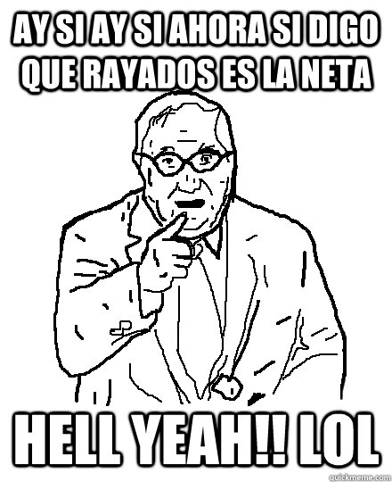 AY SI AY SI ahora si digo que rayados es la neta hell yeah!! lol - AY SI AY SI ahora si digo que rayados es la neta hell yeah!! lol  hndez jr