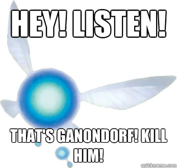 Hey! Listen! That's Ganondorf! Kill him!  Annoying Navi