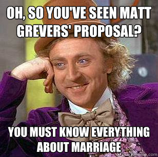 Oh, So you've seen Matt Grevers' proposal? You must know everything about marriage   Condescending Wonka