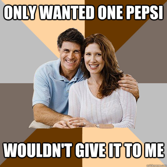 Only wanted one pepsi wouldn't give it to me  Scumbag Parents