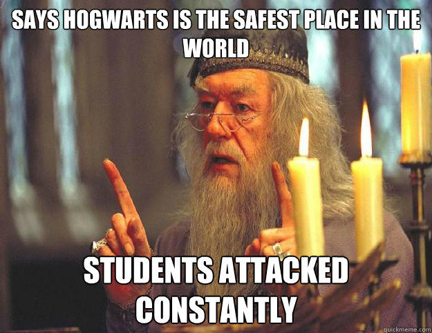 Says Hogwarts is the safest place in the world Students attacked constantly  