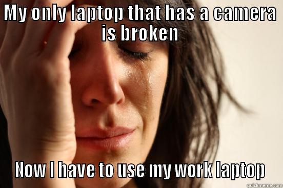I need to use my webcam - MY ONLY LAPTOP THAT HAS A CAMERA IS BROKEN NOW I HAVE TO USE MY WORK LAPTOP First World Problems