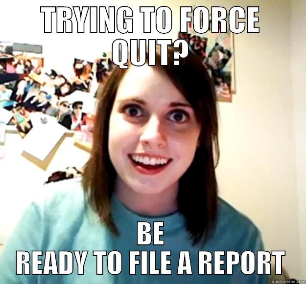 TRYING TO FORCE QUIT? BE READY TO FILE A REPORT Overly Attached Girlfriend