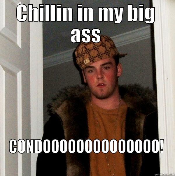CHILLIN IN MY BIG ASS CONDOOOOOOOOOOOOOO! Scumbag Steve