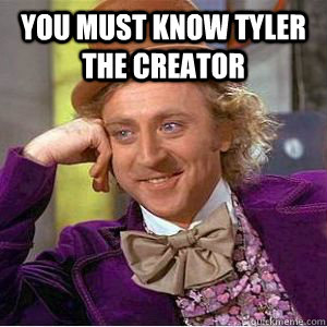 You must know tyler the creator  - You must know tyler the creator   Mizzou condescending wonka