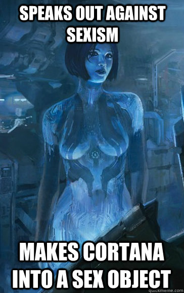 Speaks out against sexism makes cortana into a sex object  Scumbag Cortana