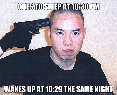 Goes to sleep at 10:30 PM  Wakes up at 10:29 the same night  